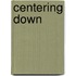 Centering Down