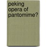 Peking opera of pantomime? door de D. Jong van Lier