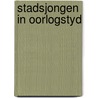 Stadsjongen in oorlogstyd door Hoogerwerf Holleman