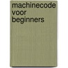 Machinecode voor beginners by Unknown