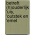 Betreft (h)ouderlijk 'uis, 'outstek en 'emel