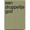 Een druppeltje God door J. Gribnau