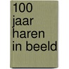 100 Jaar Haren in beeld door K. van de Wiel