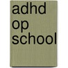 ADHD op School by W.A. de Jong