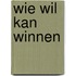 Wie wil kan winnen