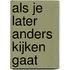 Als je later anders kijken gaat