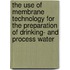 The use of membrane technology for the preparation of drinking- and process water