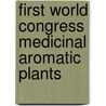 First world congress medicinal aromatic plants by Unknown