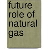 Future Role of Natural Gas door N. Nakicenovic