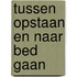 Tussen opstaan en naar bed gaan