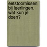 Eetstoornissen bij leerlingen. Wat kun je doen? door M. Moerkens