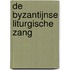 De byzantijnse liturgische zang
