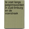 Te voet langs Pelgrimsoorden in Zuid-Limburg en de Voerstreek by Marjan Brouwers