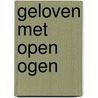 Geloven met open ogen door Onbekend