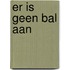 Er is geen bal aan