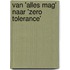 Van 'alles mag' naar 'zero tolerance'