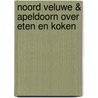 Noord Veluwe & Apeldoorn over eten en koken by A.J. Meijers