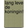 Lang leve de koningin! door Onbekend
