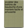 Sculpter des ballons de bauduche d'une maniere facile et amusante door P. Romano