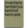 Inventaris Lambertus Kerkhof Kerkrade by C. Bischoff