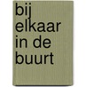 Bij elkaar in de buurt by B. Boivin