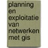 Planning en exploitatie van netwerken met gis
