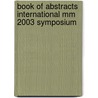 Book of abstracts international MM 2003 symposium by Unknown