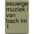 Eeuwige muziek / van bach lm 1