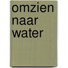 Omzien naar water door R.G. de Neve