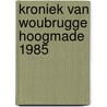 Kroniek van woubrugge hoogmade 1985 by Wereld
