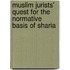 Muslim jurists' quest for the normative basis of Sharia