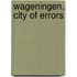 WAGENINGEN, City of errors