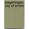 WAGENINGEN, City of errors door K. de Vries