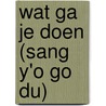Wat ga je doen (Sang y'o go du) by Unknown