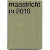 Maastricht in 2010 door J. Corduwener
