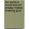 The World is Round and Mr. Wrigley Makes Chewing Gum door M. Kremer