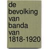 De bevolking van Banda van 1818-1920 by M.D. Etmans