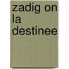 Zadig on la destinee door Voltaire