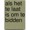 Als het te laat is om te bidden by J. van Capelleveen