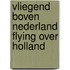 Vliegend boven nederland flying over holland