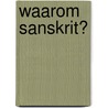 Waarom Sanskrit? by Unknown