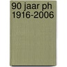 90 Jaar PH 1916-2006 door A. Vondeling