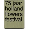 75 jaar holland flowers festival by T. Koopen
