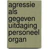 Agressie als gegeven uitdaging personeel organ door Onbekend