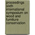 Proceedings sixth international symposium on wood and furniture conservation