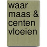 Waar Maas & centen vloeien door Onbekend