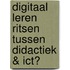Digitaal leren ritsen tussen Didactiek & ICT?