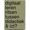Digitaal leren ritsen tussen Didactiek & ICT? by Unknown