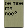 Oe moe me noe? by A. Hoekstra