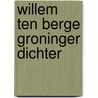 Willem ten berge groninger dichter door Berge